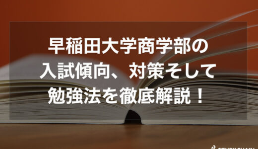 早稲田大学商学部の入試傾向、対策そして勉強法を徹底解説！
